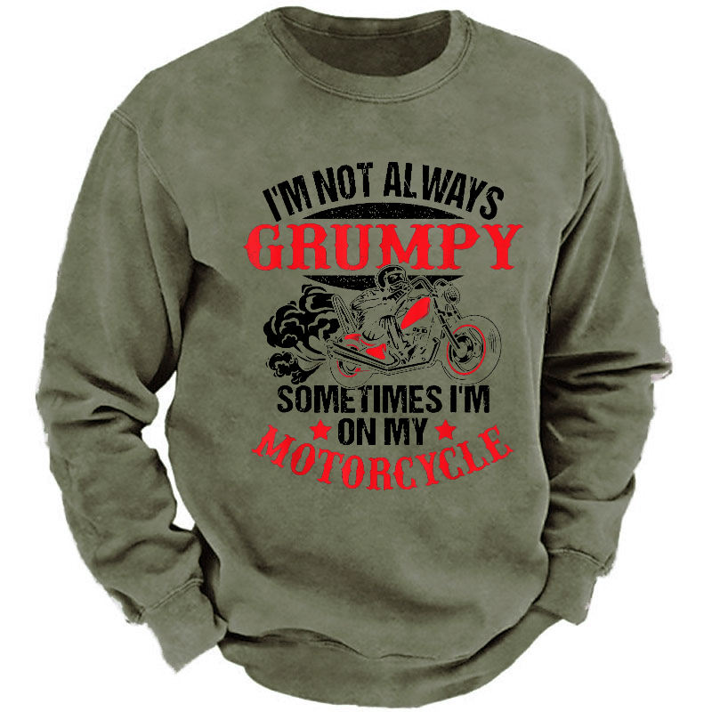 I'm Not Always Grumpy Sometimes I'm On My Motorcycle Sweatshirt