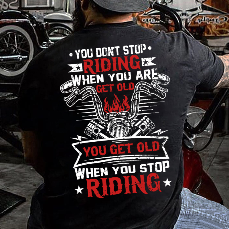 You Don't Stop Riding When You Get Old You Get Old When You Stop Riding T-shirt