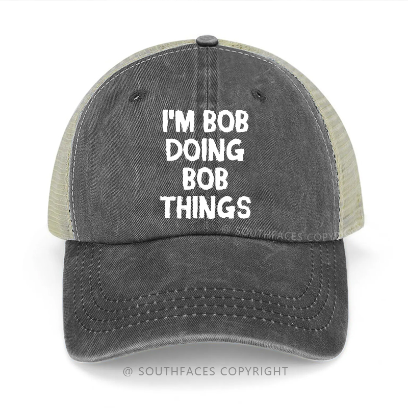 I'm Bob Doing Bob Things Funny Custom Gift Trucker Cap