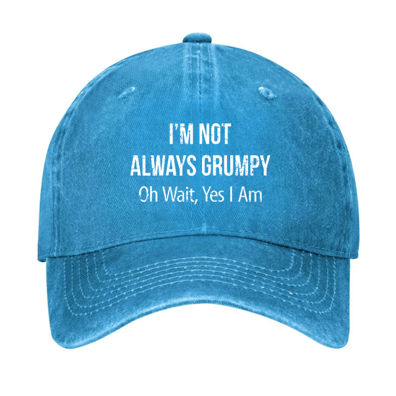 I'm Not Always Grumpy Oh Wait Yes I Am Funny Saying Hat