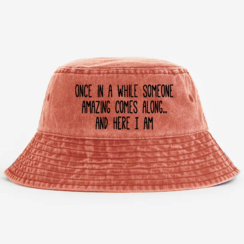 Once In A While Someone Amazing Comes Along.. And Here I Am Bucket Hat