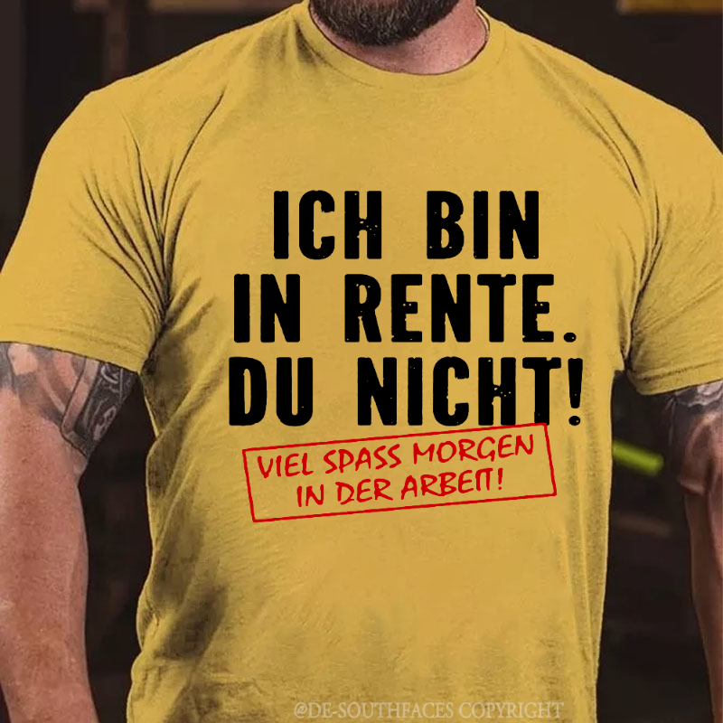 Ich Bin In Rente Du Nicht! Viel Spass Morgen In Der Arbeit T-Shirt