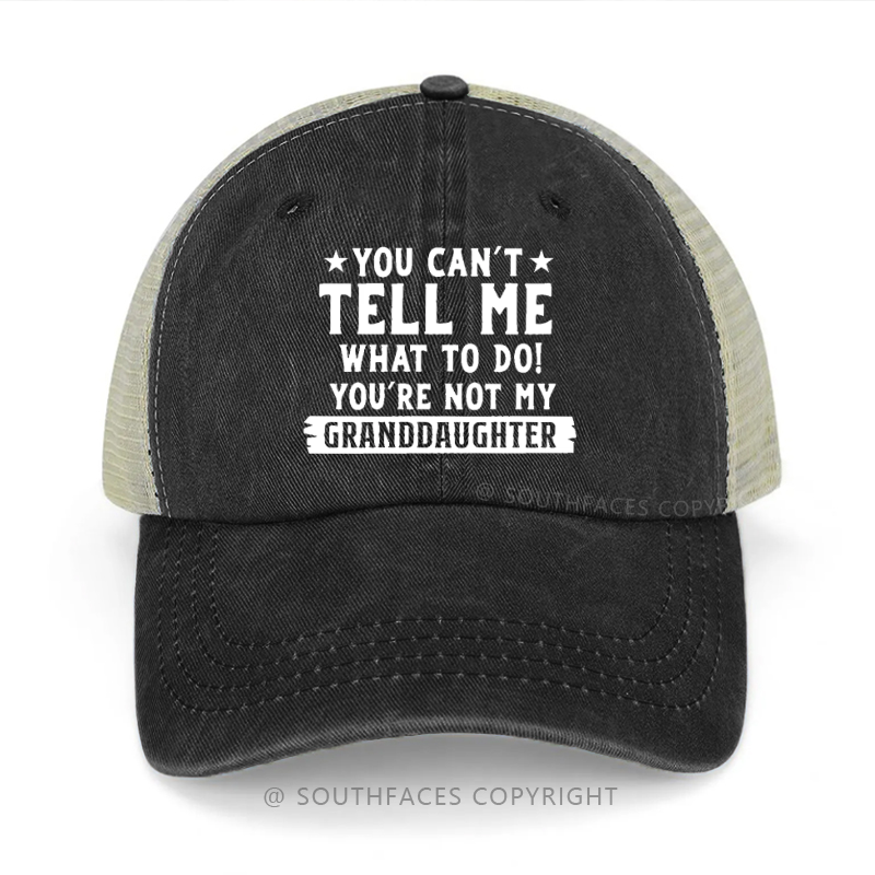 You Can't Tell Me What To Do You're Not My Granddaughter Trucker Cap