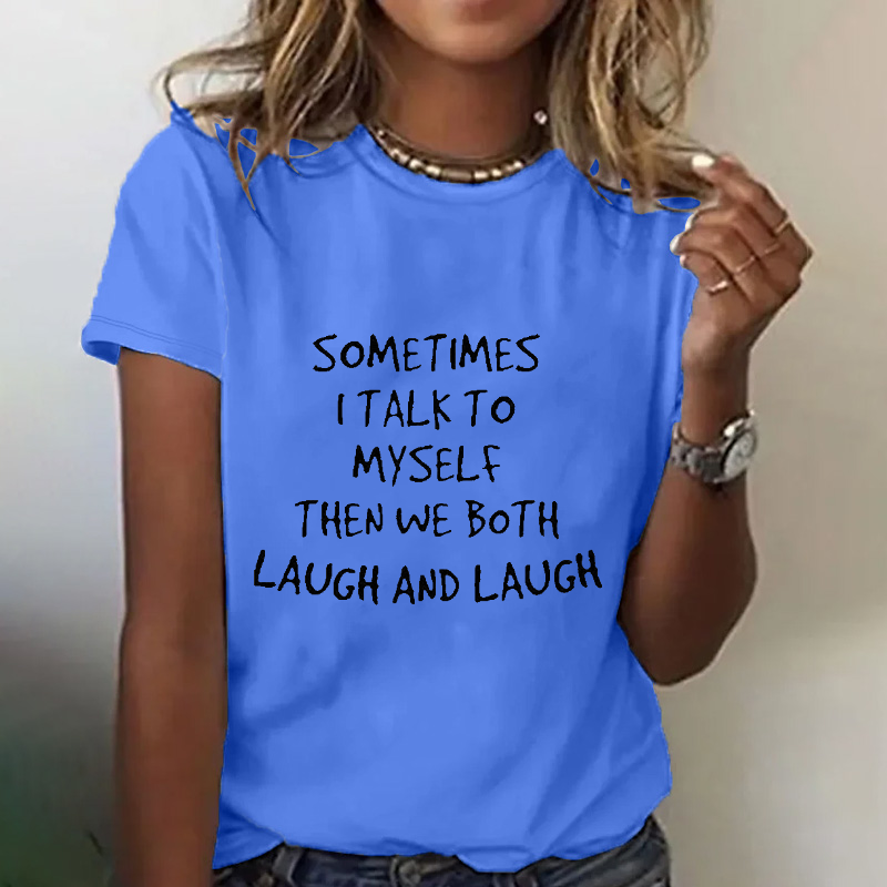 Sometimes I Talk To Myself Then We Both Laugh And Laugh T-shirt