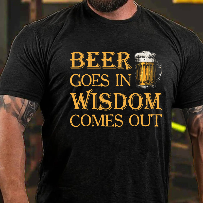 Beer Goes In Wisdom Come Out T-shirt