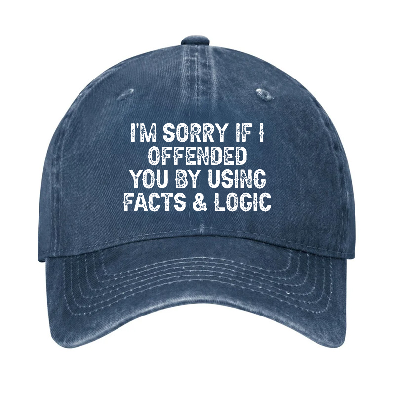 I'm Sorry If I Offended You By Using Facts and Logic Funny Hat