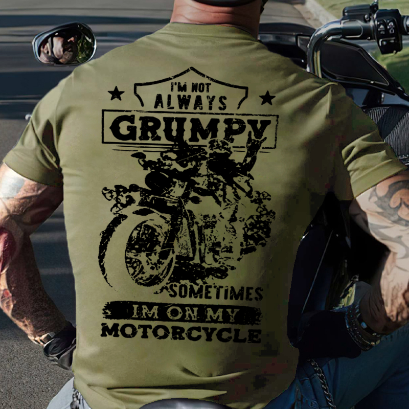 I'm Not Always Grumpy Sometimes I'm On My Motorcycle Funny T-shirt