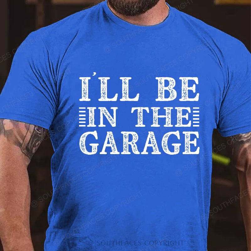 I'll Be In The Garage T-shirt