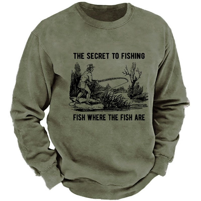 The Secret To Fishing Fish Where The Fish Are Sweatshirt