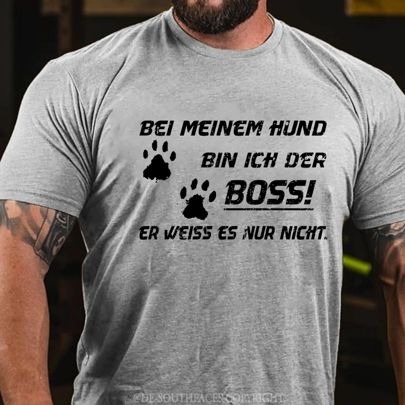 Bei Meinem Hund Bin Ich Der Boss! Er Weiss Es Nur Nicht T-Shirt