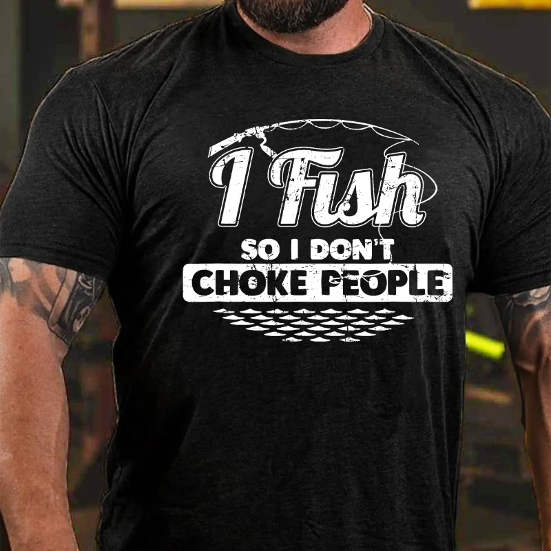 I Fish So I Don't Choke People Funny Sayings Fishing T-shirt