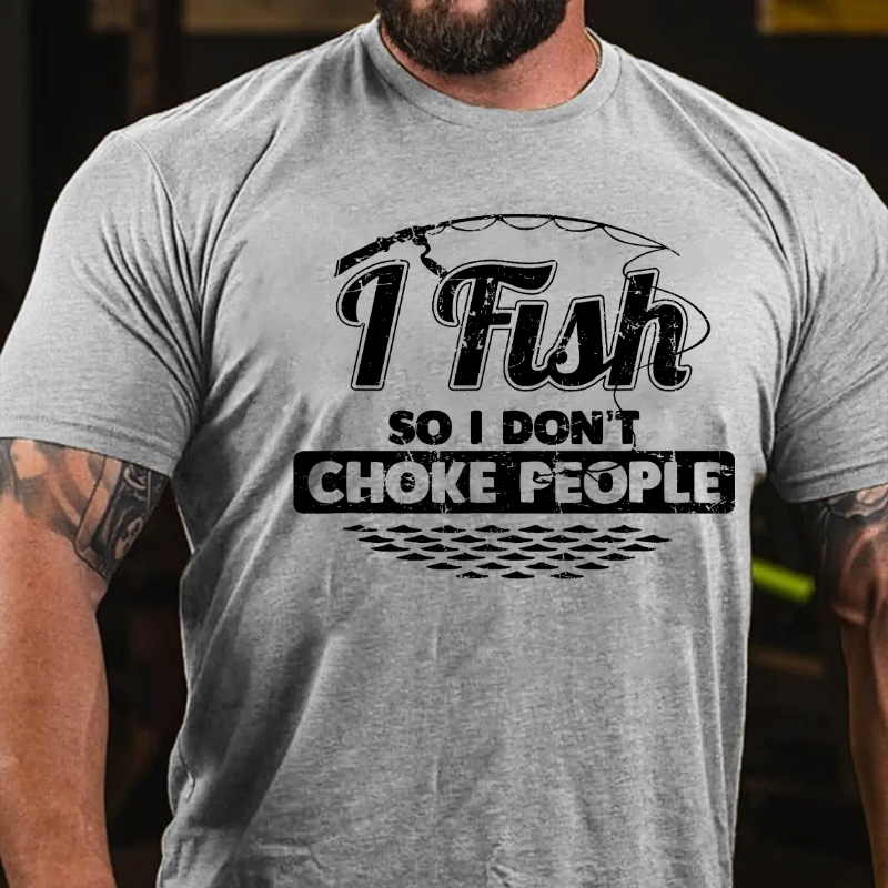 I Fish So I Don't Choke People Funny Sayings Fishing T-shirt