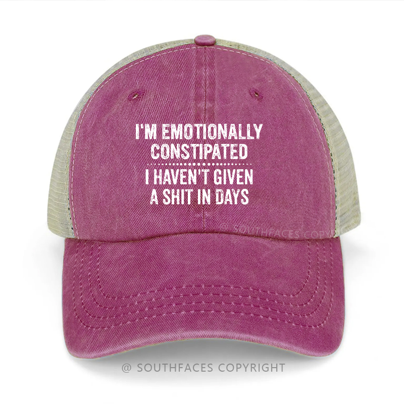 I'm Emotionally Constipated I Haven't Given A Shit In Days Funny Sarcastic Trucker Cap