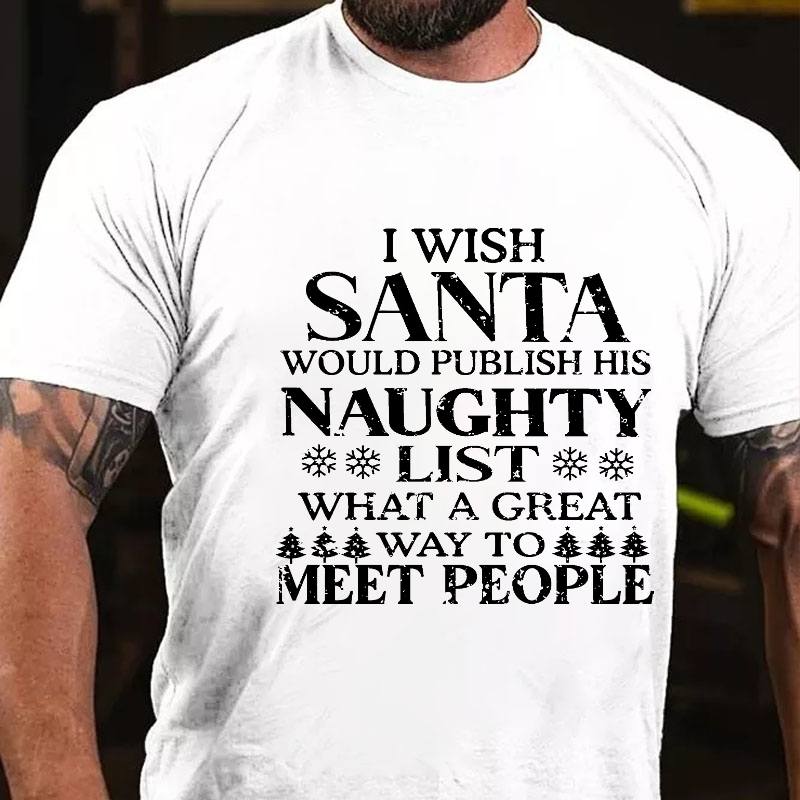 I Wish Santa Would Publish His Naughty List What A Great Way To Meet People T-shirt