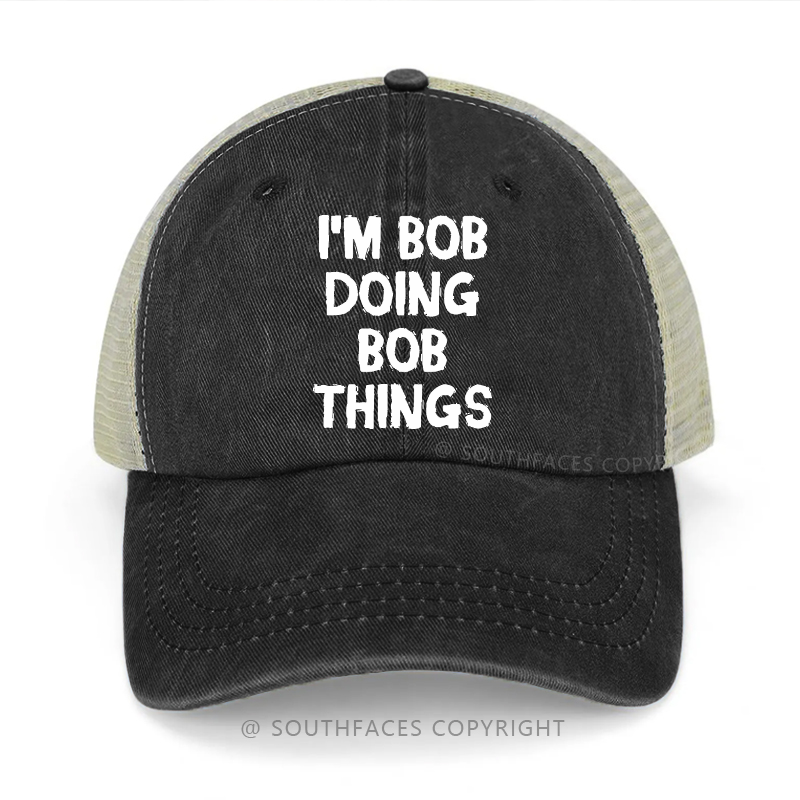 I'm Bob Doing Bob Things Funny Custom Gift Trucker Cap