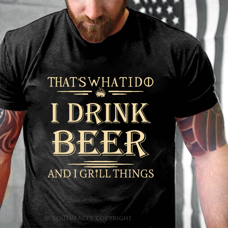That's What I Do I Drink Beer And I Gill Things Print T-shirt