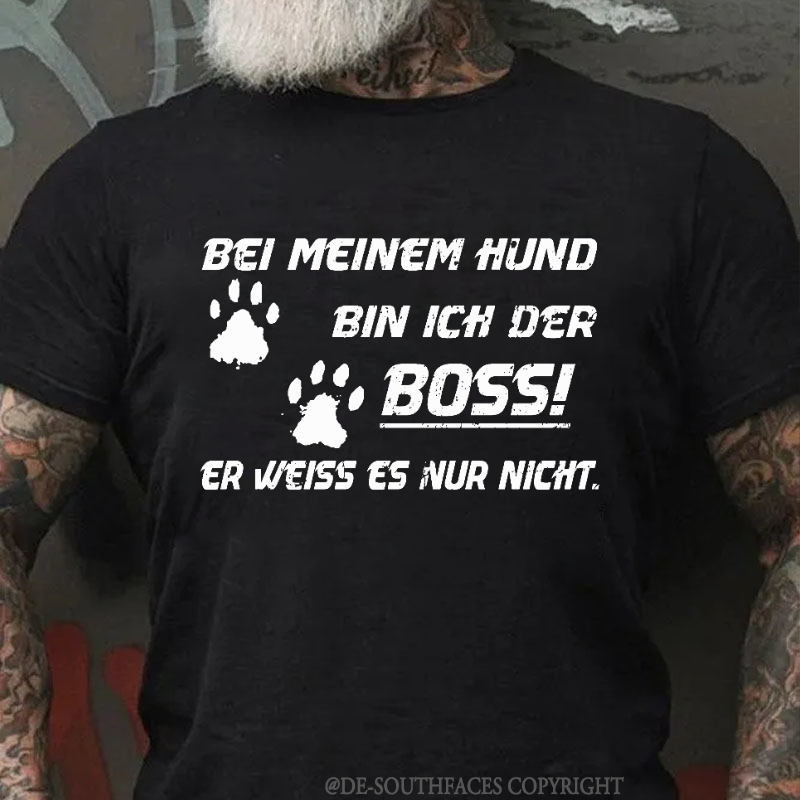 Bei Meinem Hund Bin Ich Der Boss! Er Weiss Es Nur Nicht T-Shirt