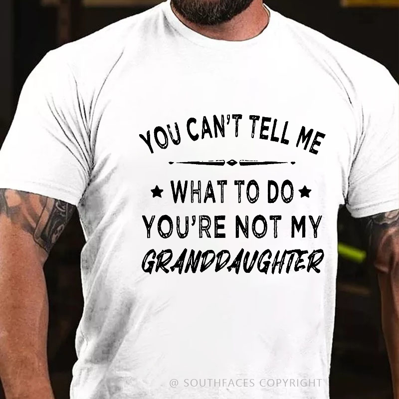 You Can't Tell Me What To Do You Are Not My Granddaughter Men's T-shirt