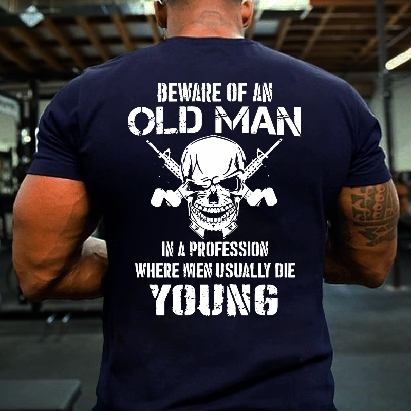Beware Of An Old Man In A Profession Where Men Usually Die Young T-shirt