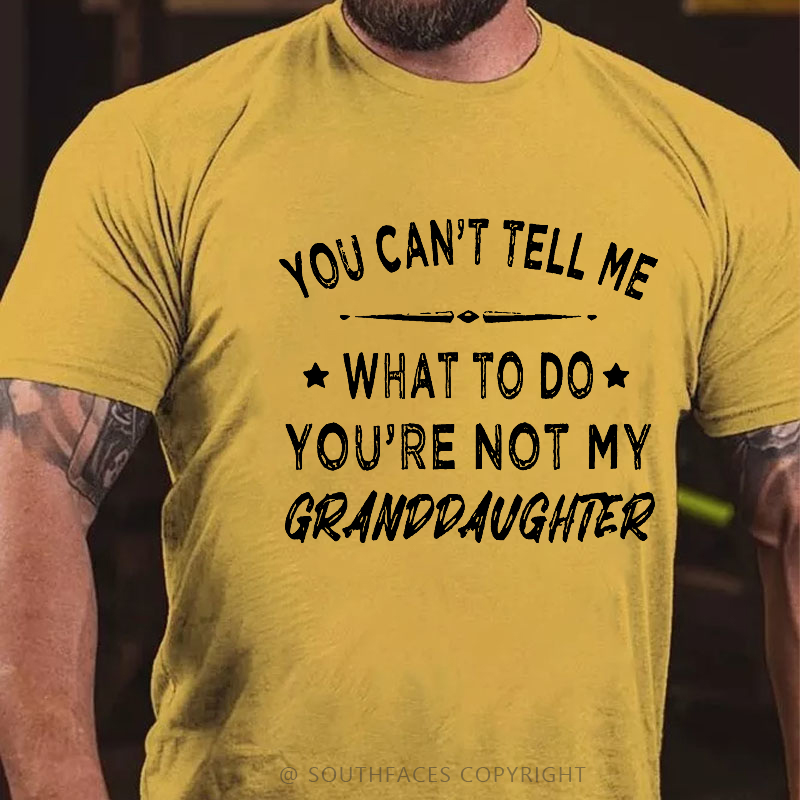 You Can't Tell Me What To Do You Are Not My Granddaughter Men's T-shirt