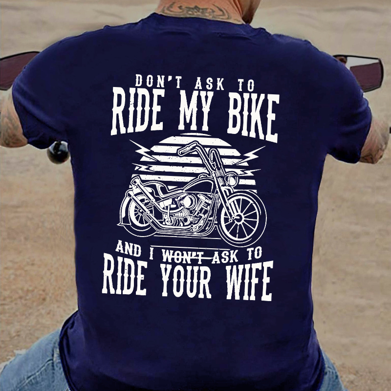 Don't Ask To Ride My Bike And I Won't Ask To Ride Your Wife Funny Rude Saying T-shirt
