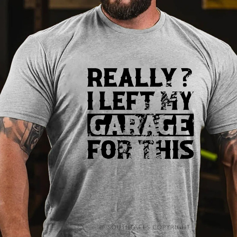 Really I Left My Garage For This Funny Sarcastic T-shirt
