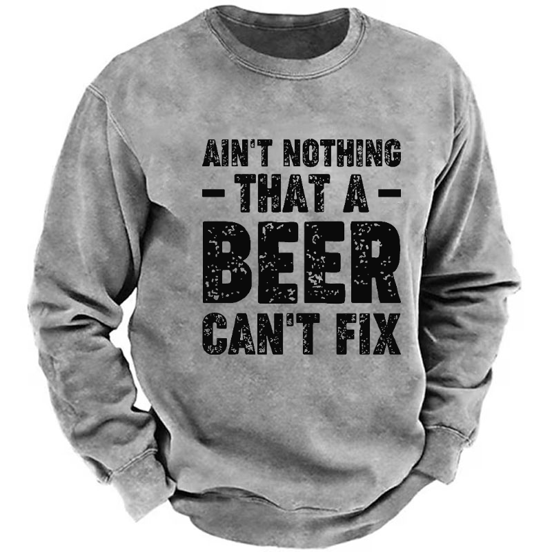 Ain't Nothing That A Beer Can't Fix Funny Liquor Sweatshirt