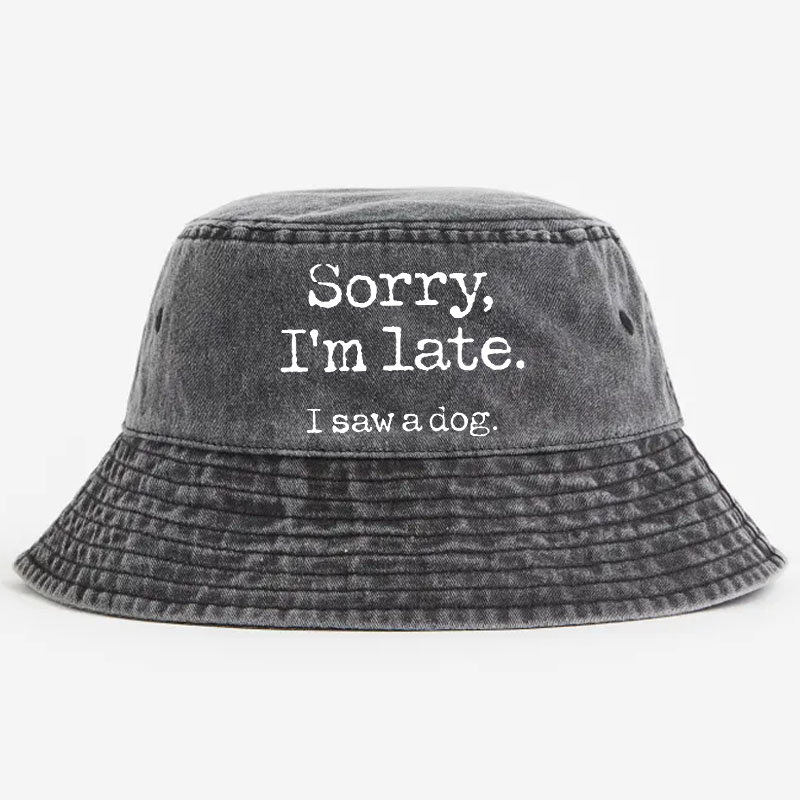 Sorry I'm Late I Saw A Dog Bucket Hat