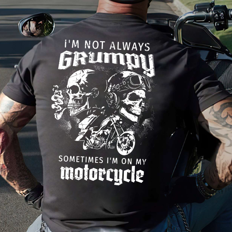 I'm Not Always Grumpy Sometimes I'm On My Motorcycle Funny T-shirt