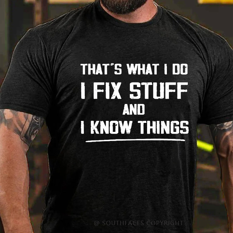 That's What I Do I Fix Stuff And I Know Things T-shirt