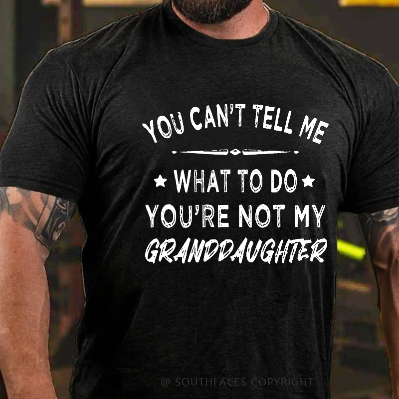 You Can't Tell Me What To Do You Are Not My Granddaughter Men's T-shirt
