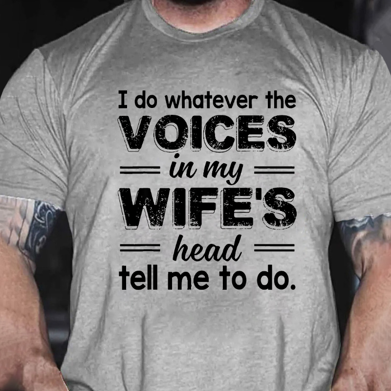 I Do Whatever The Voices In My Wifes Head Tell Me To Do Funny T-shirt