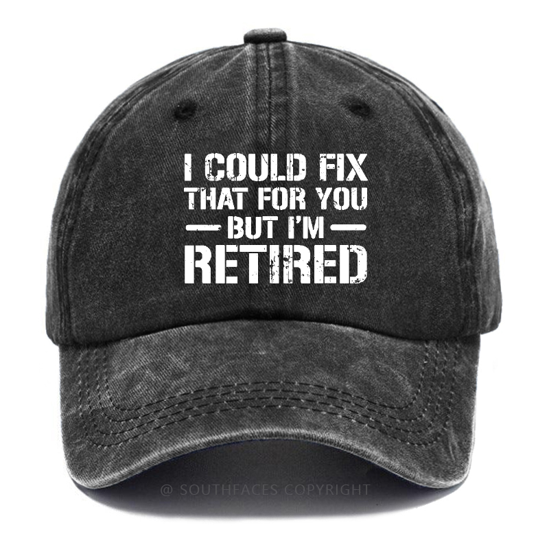 I Could Fix That For You But I'm Retired Hat
