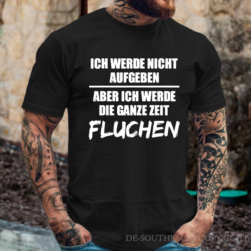 Ich Werde Nicht Aufgeben Aber Ich Werde Die Ganze Zeit Fluchen T-Shirt
