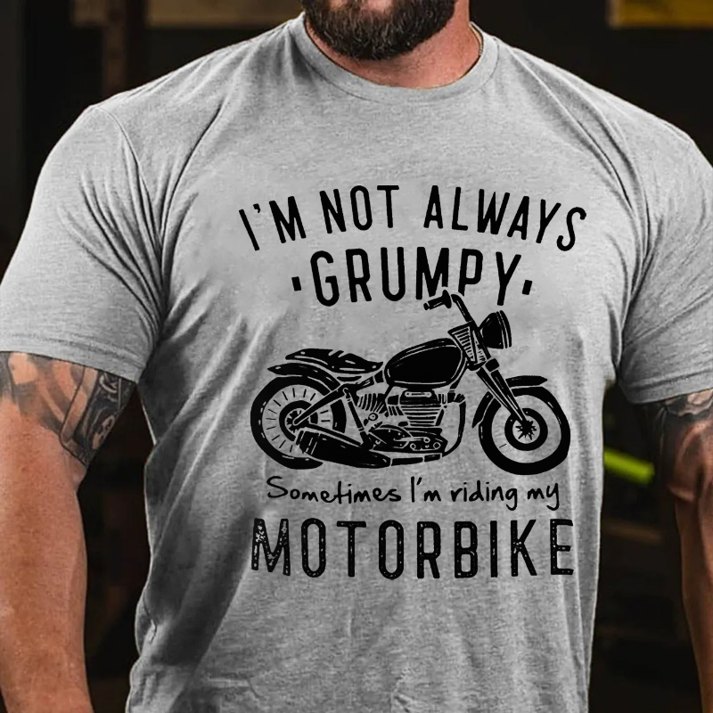 I'm Not Always Grumpy Sometimes I'm Riding My Motorbike T-shirt