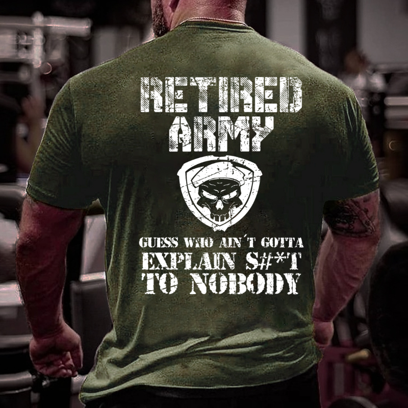 Retired Army Guess Who Ain't Gotta Explain Shit To Nobody T-shirt