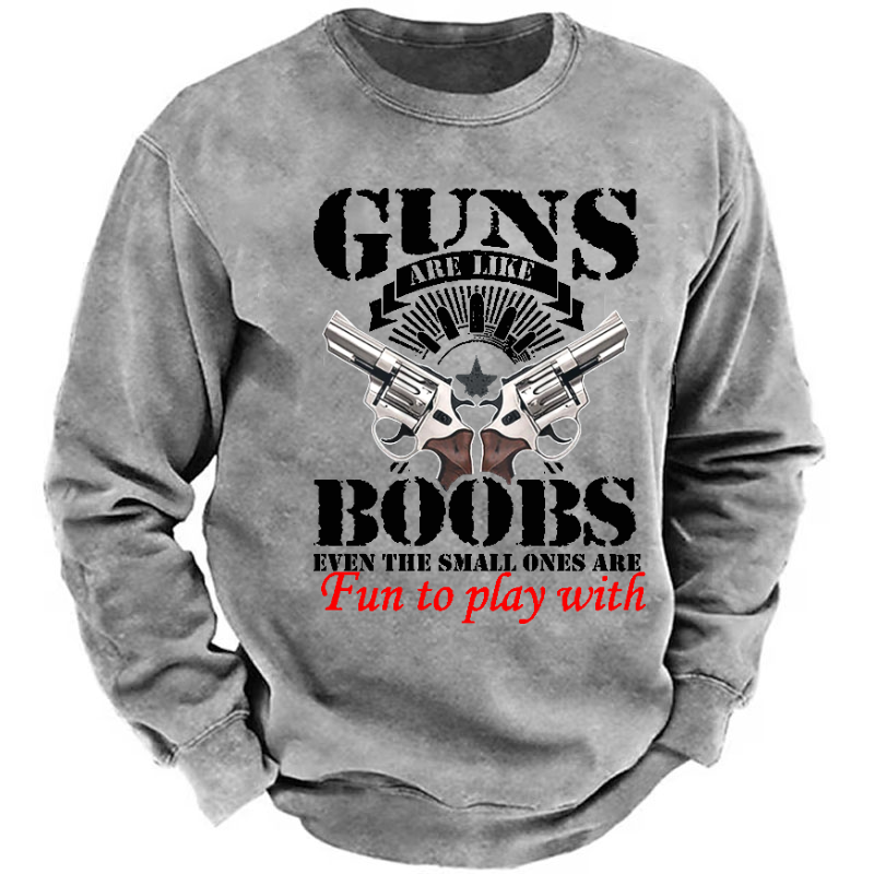 Guns Are Like Boobs Even The Small Ones Are Fun To Play With Funny Print Sweatshirt
