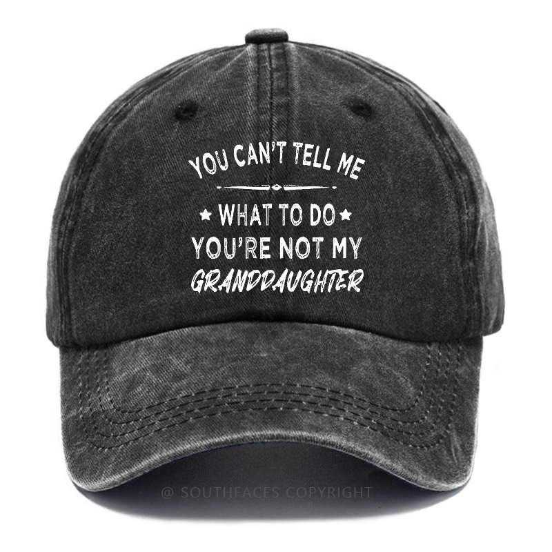 You Can't Tell Me What To Do You Are Not My Granddaughter Hat