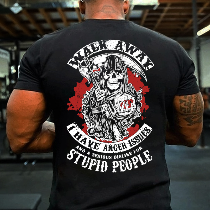 Walk Away I Have Anger Issues And A Serious Dislike For Stupid People T-shirt