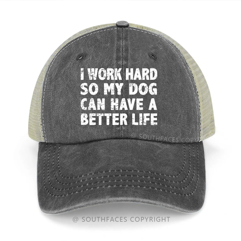 I Work Hard So My Dog Can Have A Better Life Trucker Cap