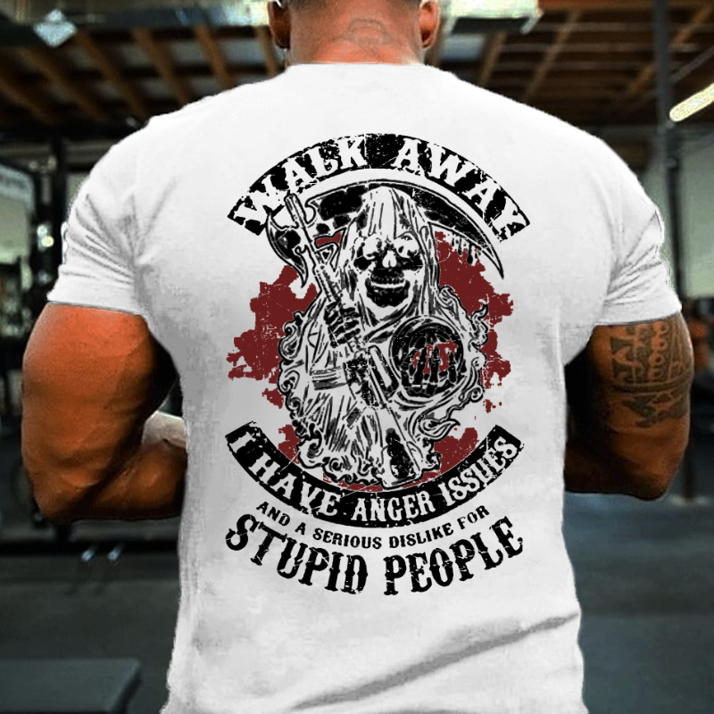 Walk Away I Have Anger Issues And A Serious Dislike For Stupid People T-shirt