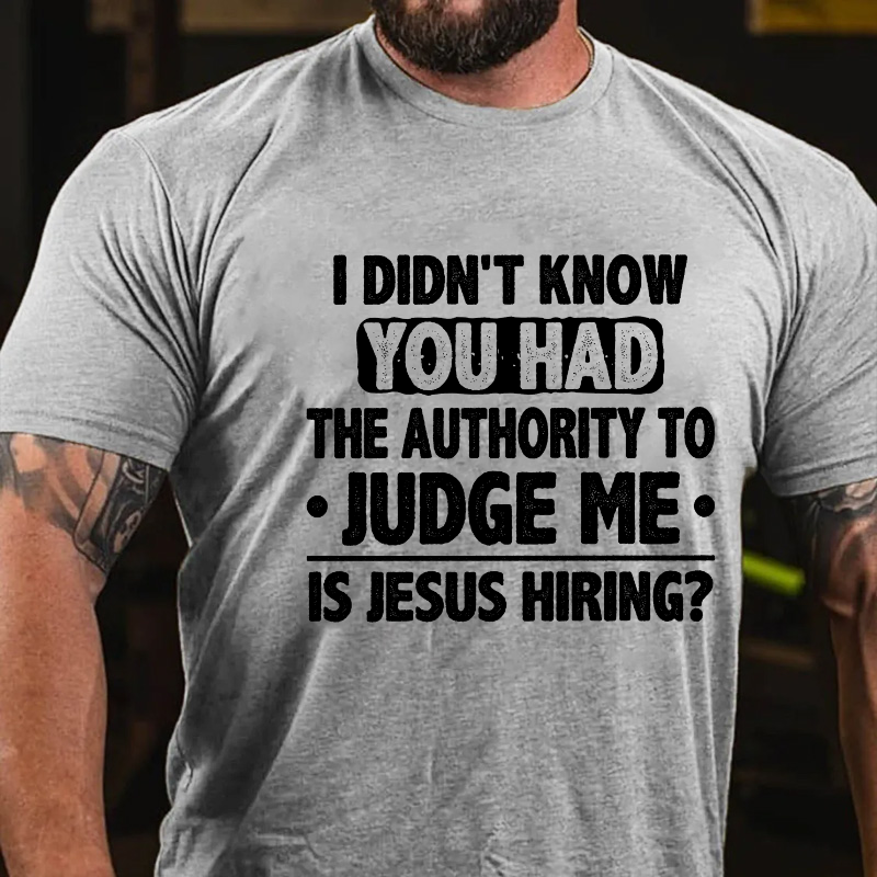 I Didn't Know You Had The Authority To Judge Me Is Jesus Hiring Sarcastic Men's T-shirt