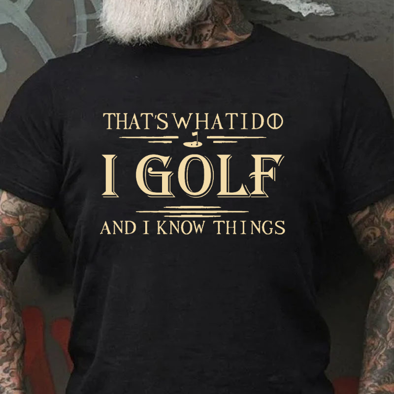 That's What I Do I Golf And I Know Things T-shirt