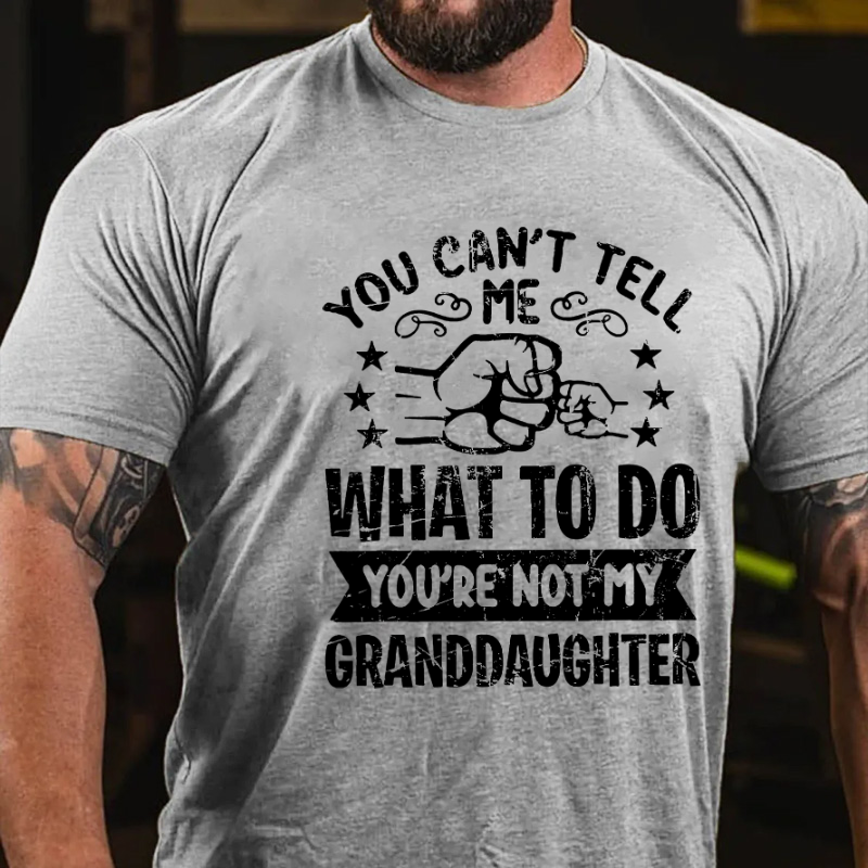 You Can't Tell Me What To Do You're Not My Granddaughter T-shirt