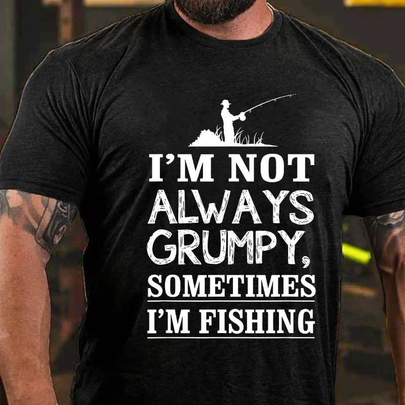 I'm Not Always Grumpy Sometimes I'm Fishing T-shirt