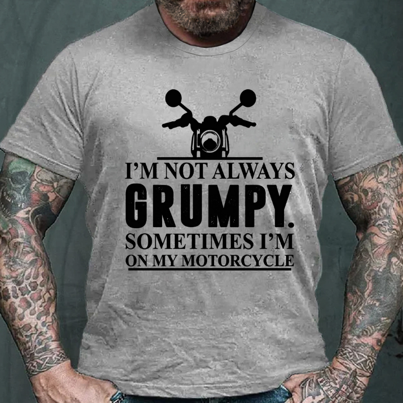 I'M Not Always Grumpy Sometimes I'M On My Motorcycle T-shirt