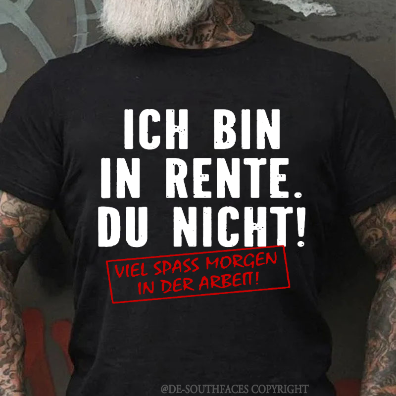 Ich Bin In Rente Du Nicht! Viel Spass Morgen In Der Arbeit T-Shirt