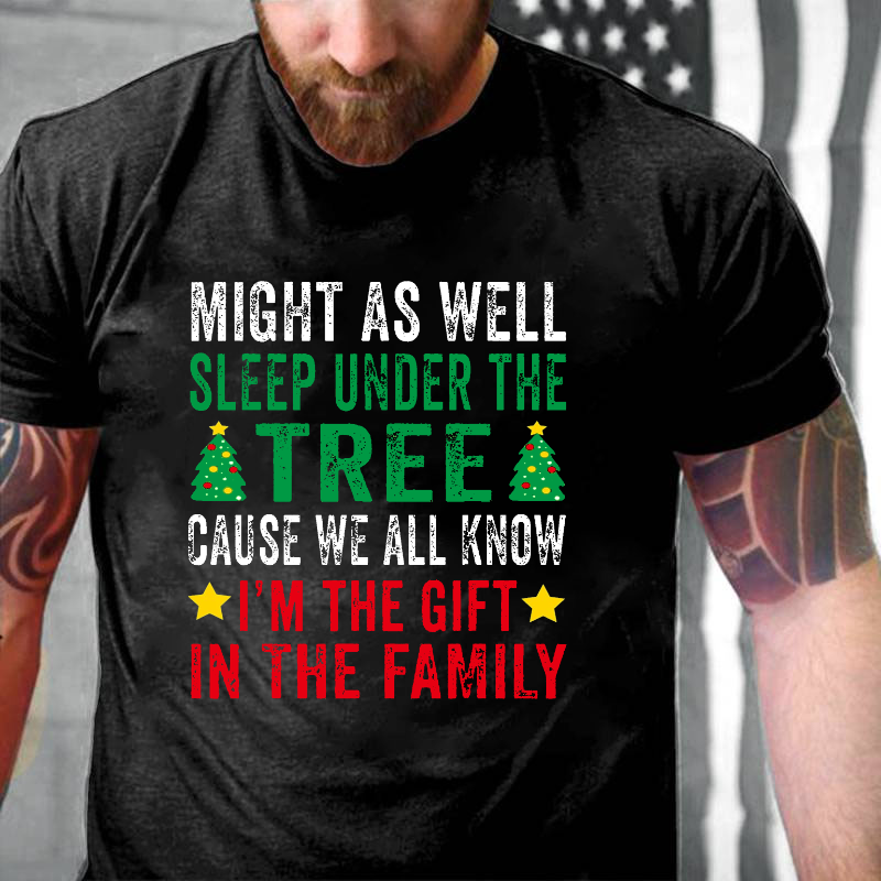 Might As Well Sleep Under The Tree Cause We All Know I'm The Gift In The Family T-shirt