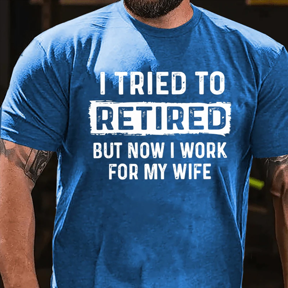 I Tried To Retire But Now I Work For My Wife Funny Retirement Tee Shirt For Him
