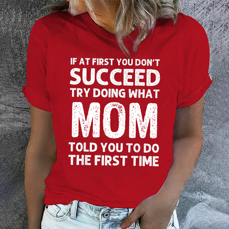If At First You Don't Succeed Try Doing What Mom Told You To Do T-shirt